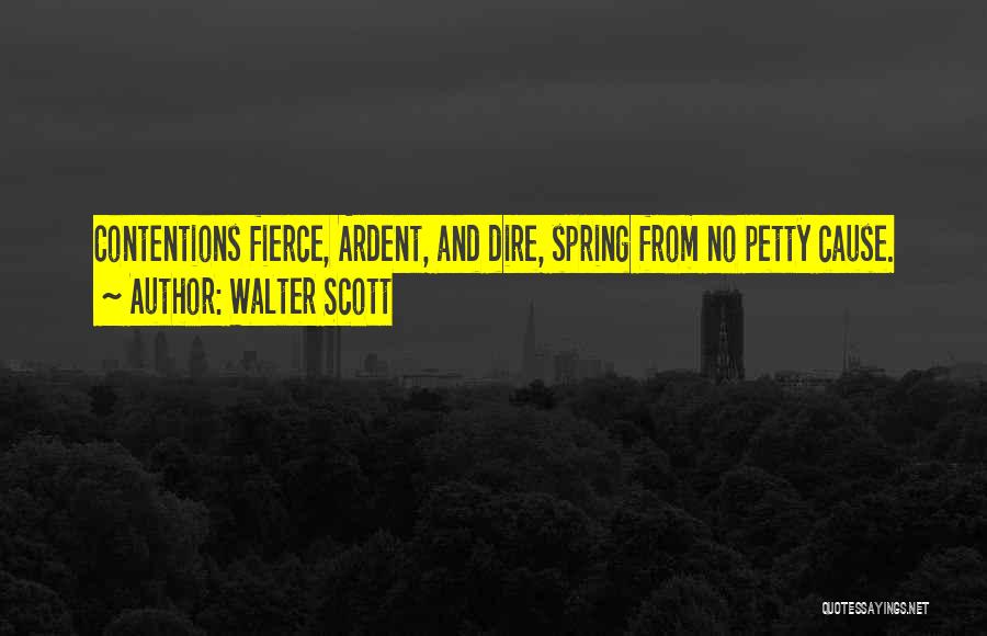 Walter Scott Quotes: Contentions Fierce, Ardent, And Dire, Spring From No Petty Cause.
