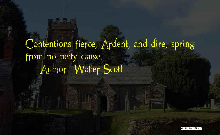 Walter Scott Quotes: Contentions Fierce, Ardent, And Dire, Spring From No Petty Cause.