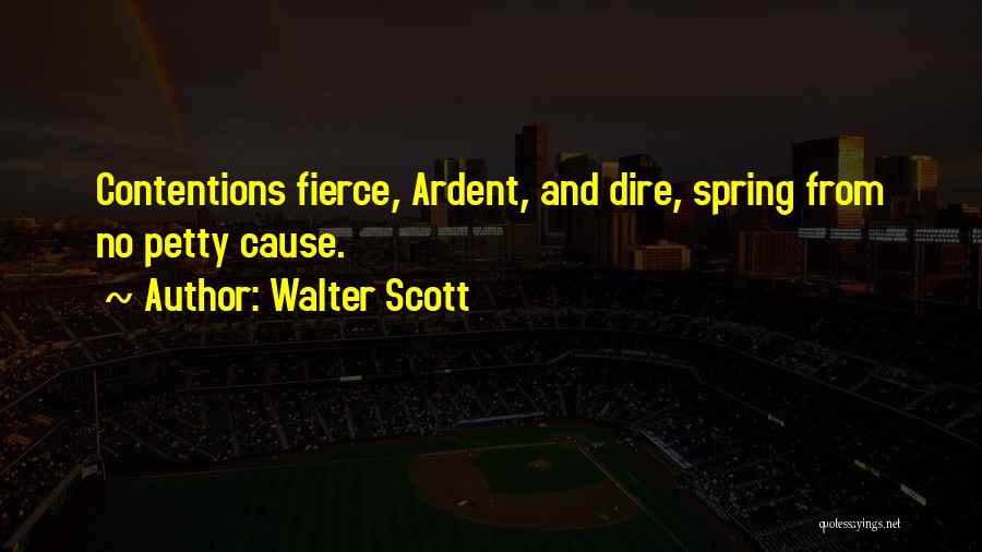 Walter Scott Quotes: Contentions Fierce, Ardent, And Dire, Spring From No Petty Cause.