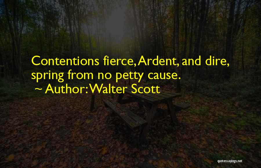 Walter Scott Quotes: Contentions Fierce, Ardent, And Dire, Spring From No Petty Cause.