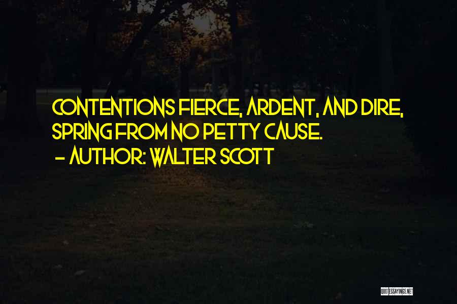 Walter Scott Quotes: Contentions Fierce, Ardent, And Dire, Spring From No Petty Cause.
