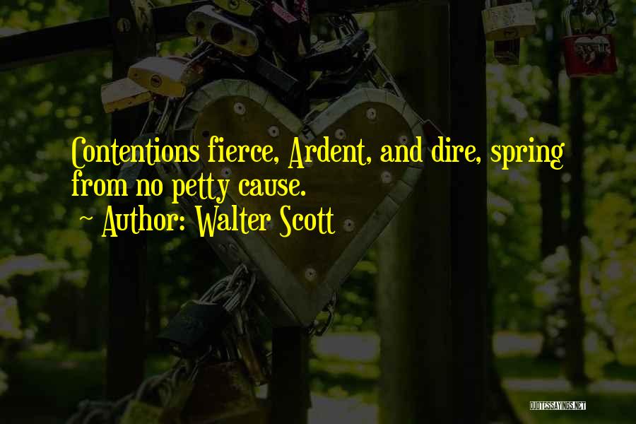 Walter Scott Quotes: Contentions Fierce, Ardent, And Dire, Spring From No Petty Cause.
