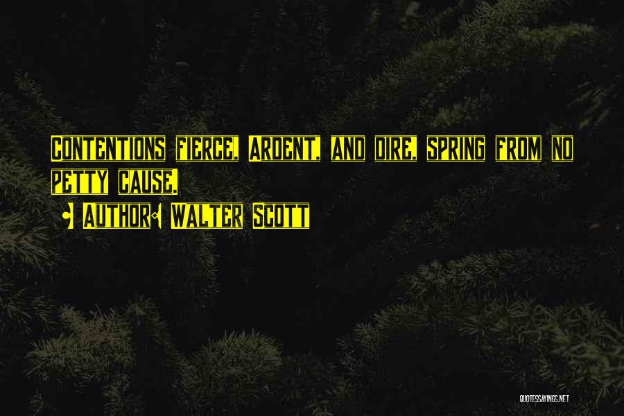 Walter Scott Quotes: Contentions Fierce, Ardent, And Dire, Spring From No Petty Cause.