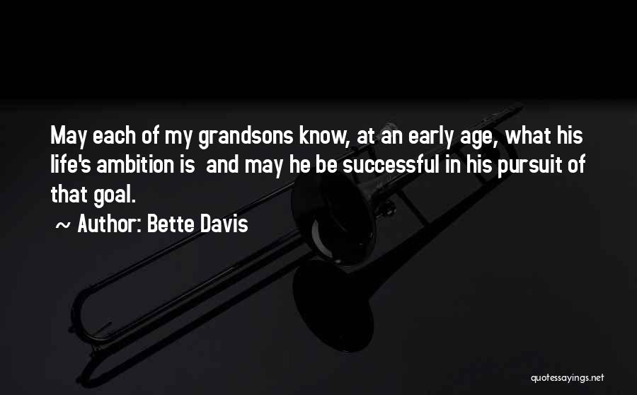 Bette Davis Quotes: May Each Of My Grandsons Know, At An Early Age, What His Life's Ambition Is And May He Be Successful