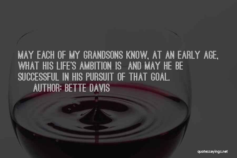 Bette Davis Quotes: May Each Of My Grandsons Know, At An Early Age, What His Life's Ambition Is And May He Be Successful