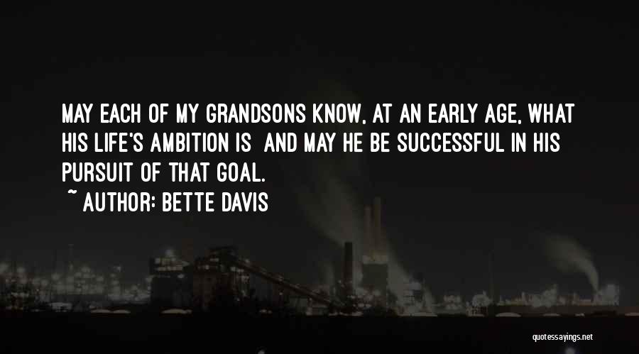 Bette Davis Quotes: May Each Of My Grandsons Know, At An Early Age, What His Life's Ambition Is And May He Be Successful