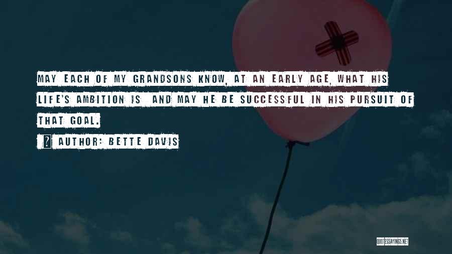 Bette Davis Quotes: May Each Of My Grandsons Know, At An Early Age, What His Life's Ambition Is And May He Be Successful