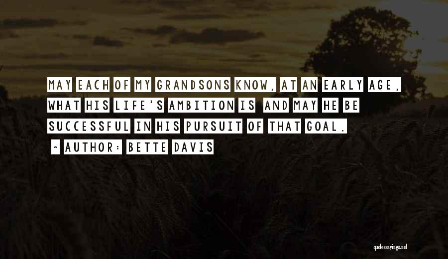 Bette Davis Quotes: May Each Of My Grandsons Know, At An Early Age, What His Life's Ambition Is And May He Be Successful