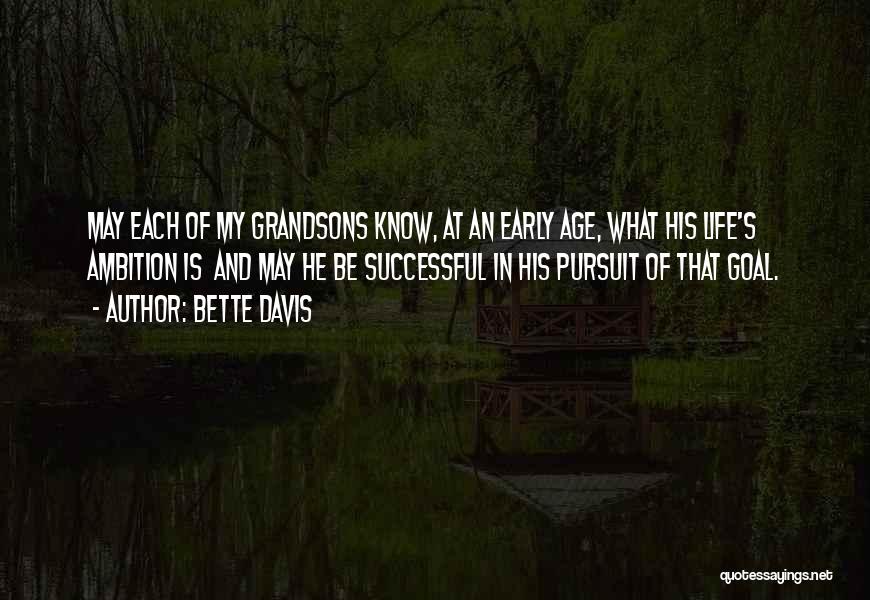 Bette Davis Quotes: May Each Of My Grandsons Know, At An Early Age, What His Life's Ambition Is And May He Be Successful