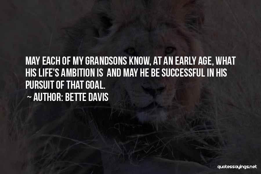 Bette Davis Quotes: May Each Of My Grandsons Know, At An Early Age, What His Life's Ambition Is And May He Be Successful