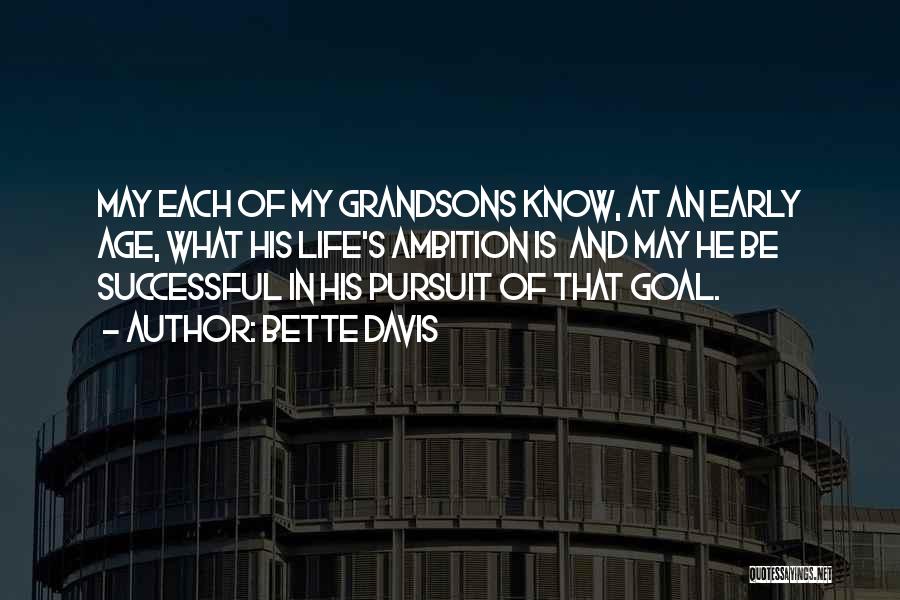 Bette Davis Quotes: May Each Of My Grandsons Know, At An Early Age, What His Life's Ambition Is And May He Be Successful