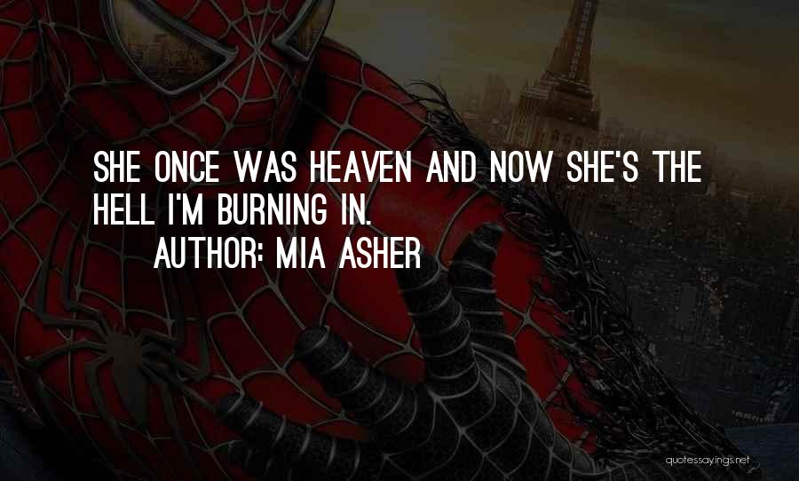 Mia Asher Quotes: She Once Was Heaven And Now She's The Hell I'm Burning In.