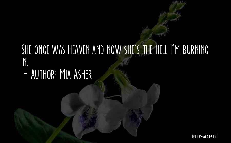 Mia Asher Quotes: She Once Was Heaven And Now She's The Hell I'm Burning In.