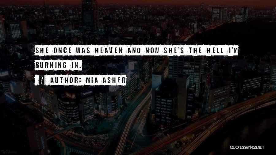 Mia Asher Quotes: She Once Was Heaven And Now She's The Hell I'm Burning In.