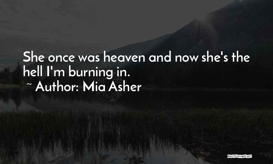 Mia Asher Quotes: She Once Was Heaven And Now She's The Hell I'm Burning In.