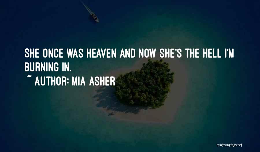 Mia Asher Quotes: She Once Was Heaven And Now She's The Hell I'm Burning In.