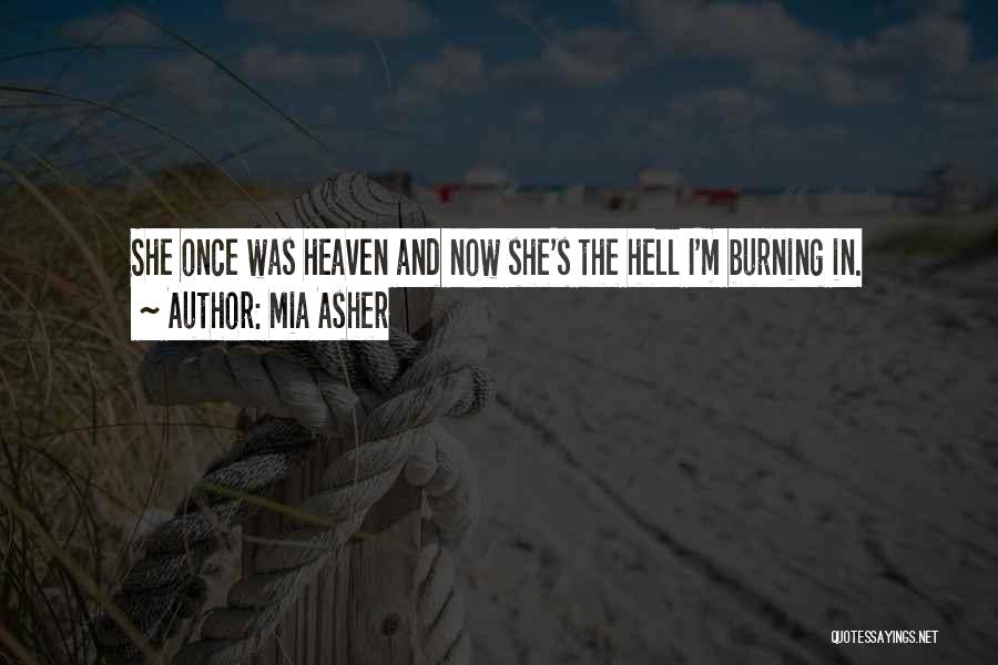 Mia Asher Quotes: She Once Was Heaven And Now She's The Hell I'm Burning In.