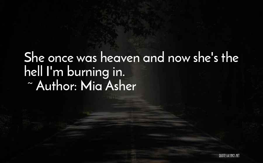 Mia Asher Quotes: She Once Was Heaven And Now She's The Hell I'm Burning In.