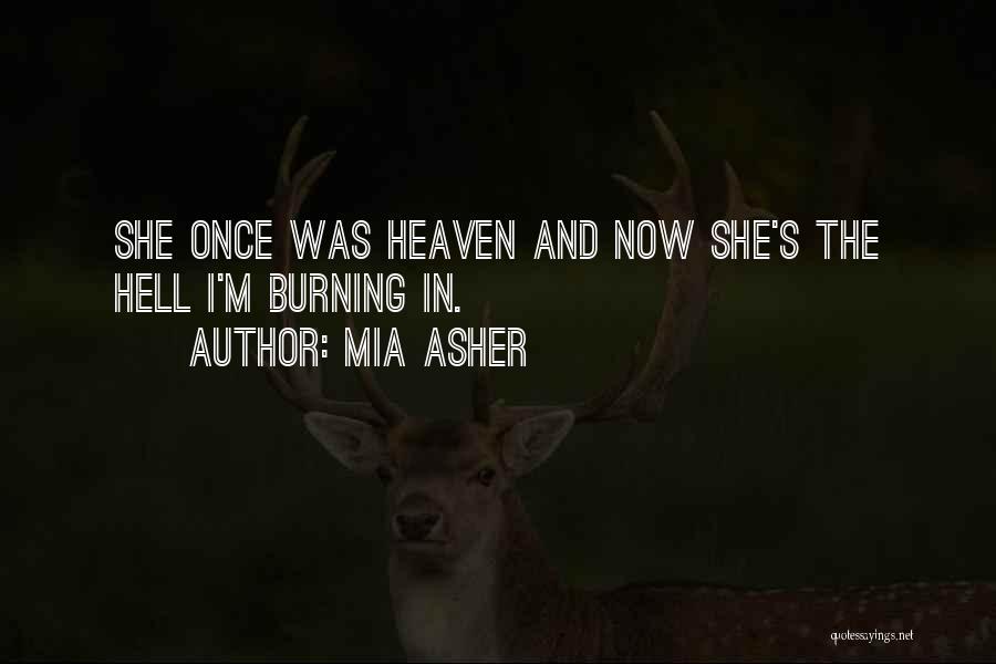 Mia Asher Quotes: She Once Was Heaven And Now She's The Hell I'm Burning In.