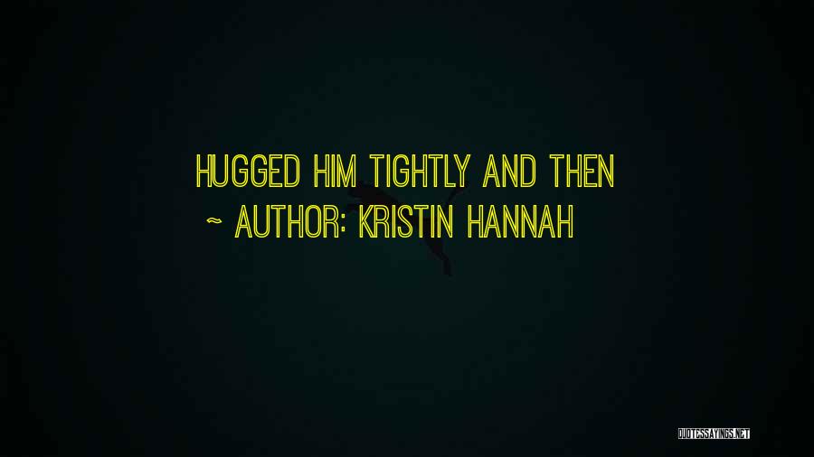 Kristin Hannah Quotes: Hugged Him Tightly And Then