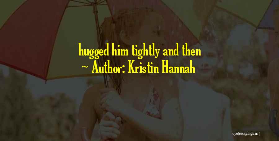 Kristin Hannah Quotes: Hugged Him Tightly And Then