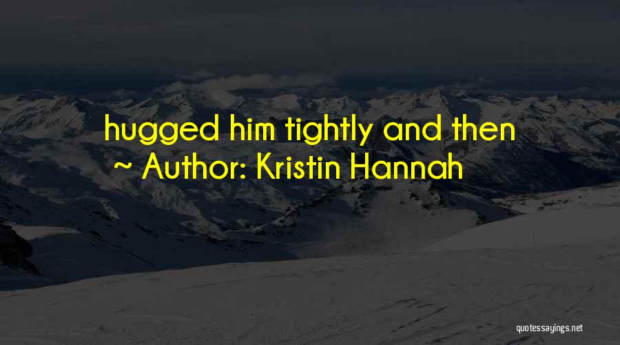 Kristin Hannah Quotes: Hugged Him Tightly And Then