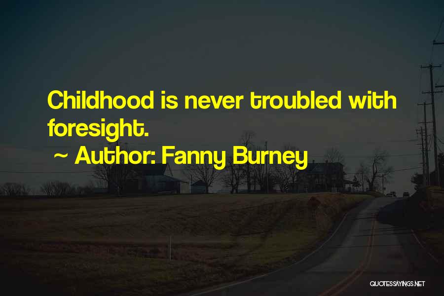 Fanny Burney Quotes: Childhood Is Never Troubled With Foresight.