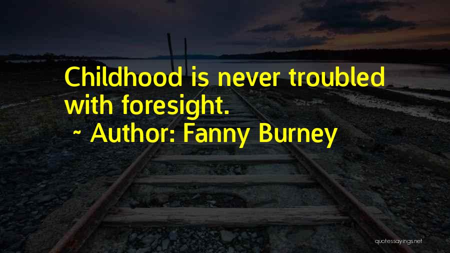 Fanny Burney Quotes: Childhood Is Never Troubled With Foresight.