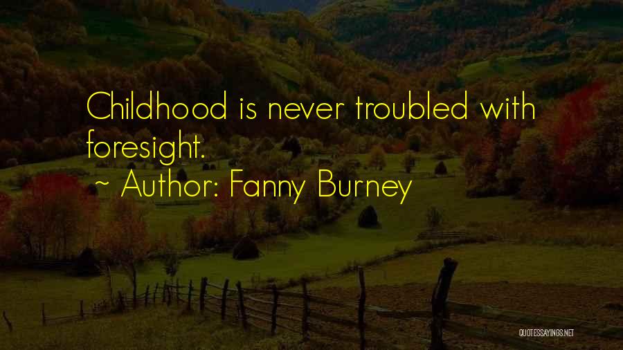 Fanny Burney Quotes: Childhood Is Never Troubled With Foresight.