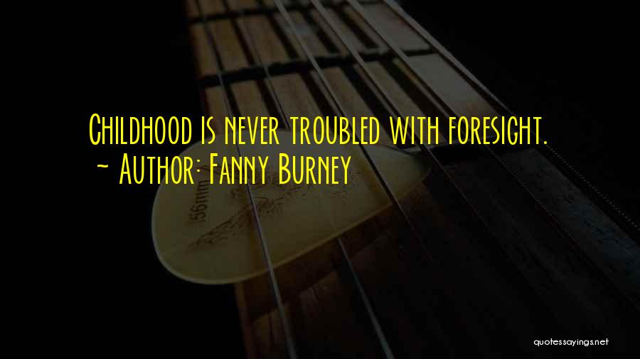 Fanny Burney Quotes: Childhood Is Never Troubled With Foresight.