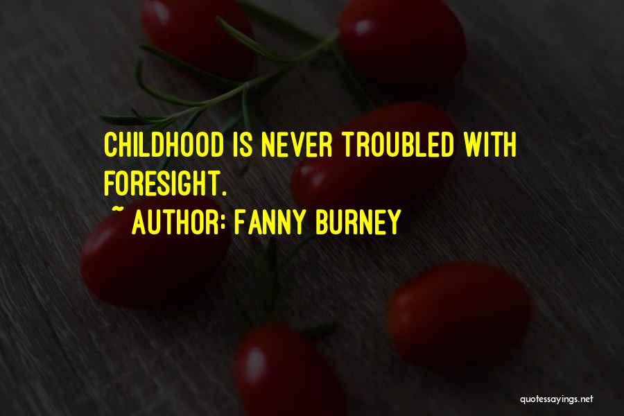 Fanny Burney Quotes: Childhood Is Never Troubled With Foresight.