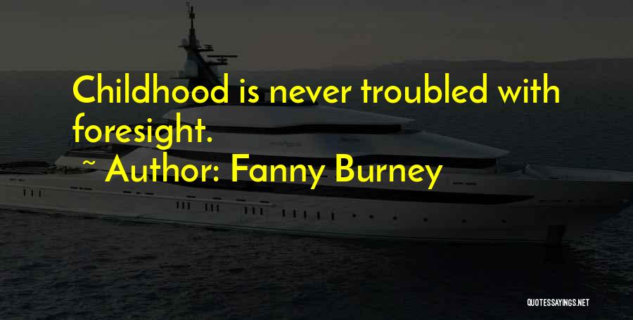 Fanny Burney Quotes: Childhood Is Never Troubled With Foresight.