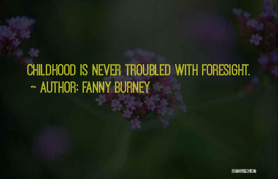 Fanny Burney Quotes: Childhood Is Never Troubled With Foresight.