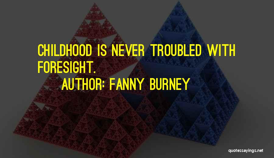 Fanny Burney Quotes: Childhood Is Never Troubled With Foresight.