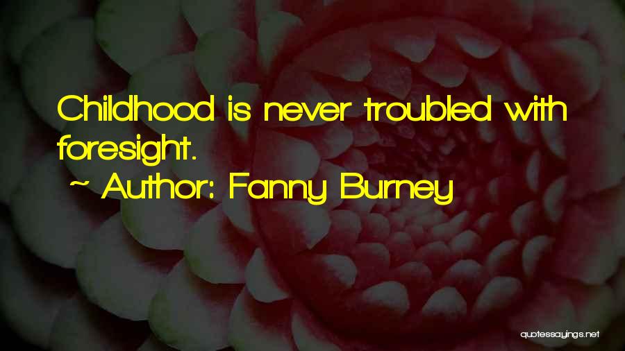 Fanny Burney Quotes: Childhood Is Never Troubled With Foresight.