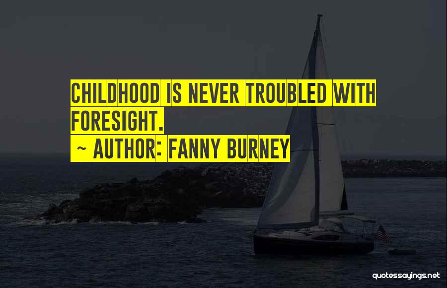 Fanny Burney Quotes: Childhood Is Never Troubled With Foresight.