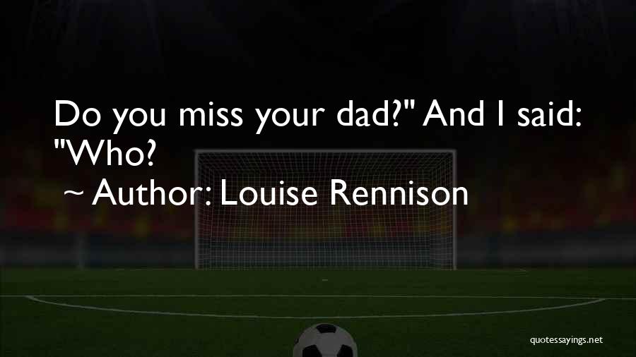 Louise Rennison Quotes: Do You Miss Your Dad? And I Said: Who?