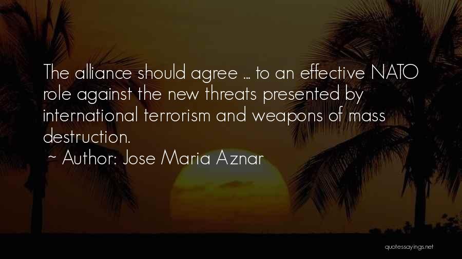Jose Maria Aznar Quotes: The Alliance Should Agree ... To An Effective Nato Role Against The New Threats Presented By International Terrorism And Weapons