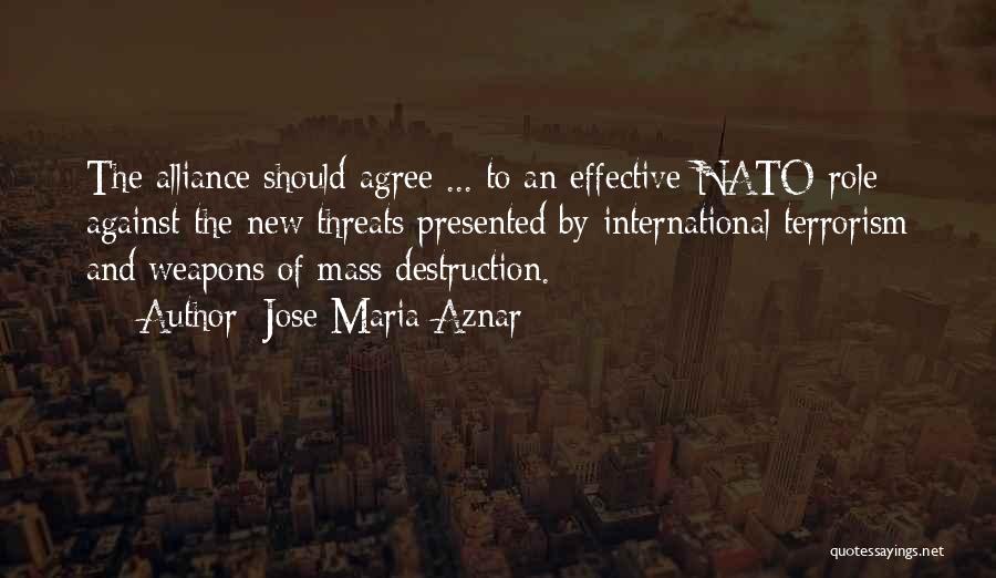 Jose Maria Aznar Quotes: The Alliance Should Agree ... To An Effective Nato Role Against The New Threats Presented By International Terrorism And Weapons