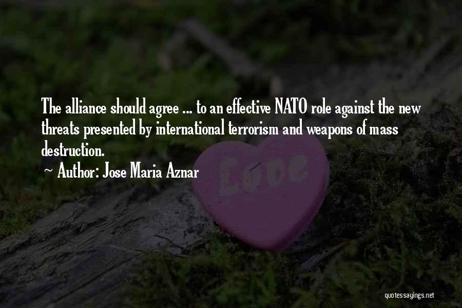 Jose Maria Aznar Quotes: The Alliance Should Agree ... To An Effective Nato Role Against The New Threats Presented By International Terrorism And Weapons