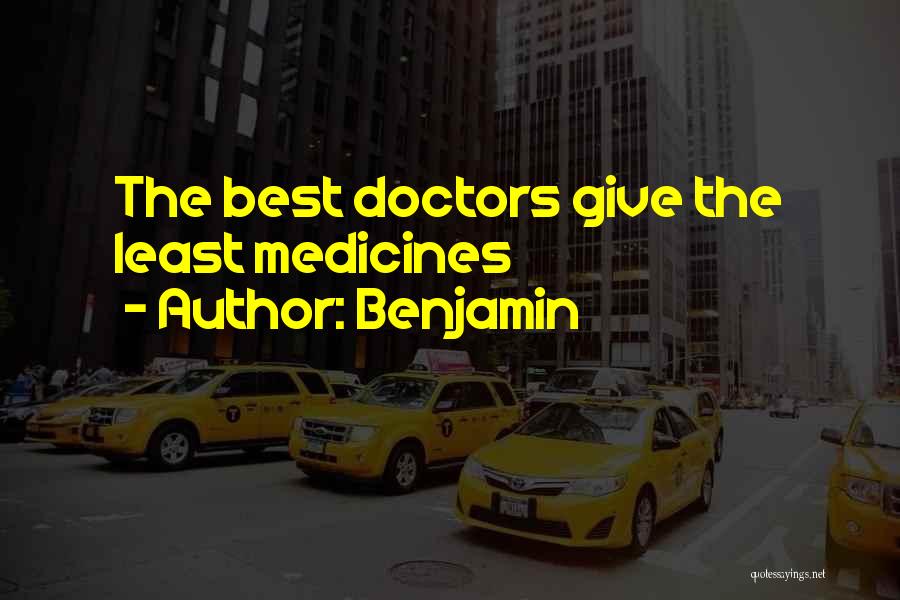 Benjamin Quotes: The Best Doctors Give The Least Medicines