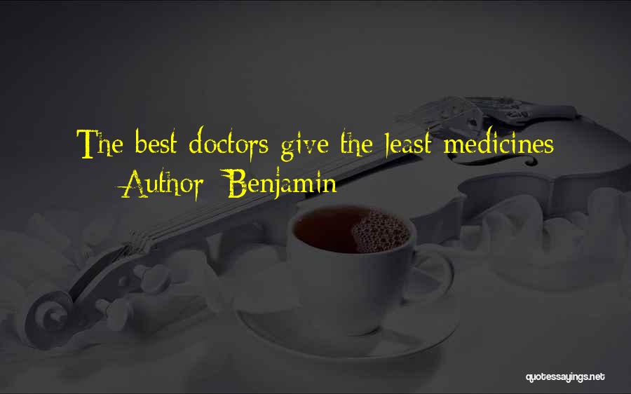 Benjamin Quotes: The Best Doctors Give The Least Medicines