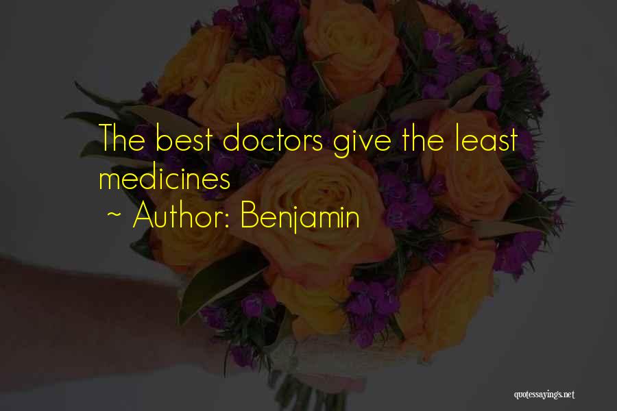 Benjamin Quotes: The Best Doctors Give The Least Medicines