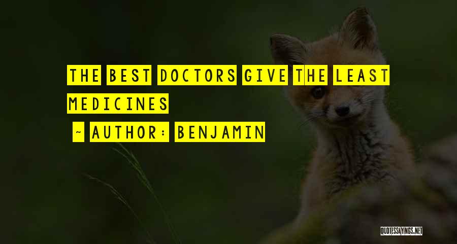 Benjamin Quotes: The Best Doctors Give The Least Medicines