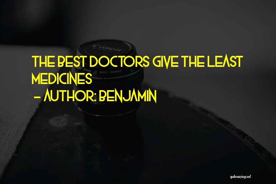 Benjamin Quotes: The Best Doctors Give The Least Medicines