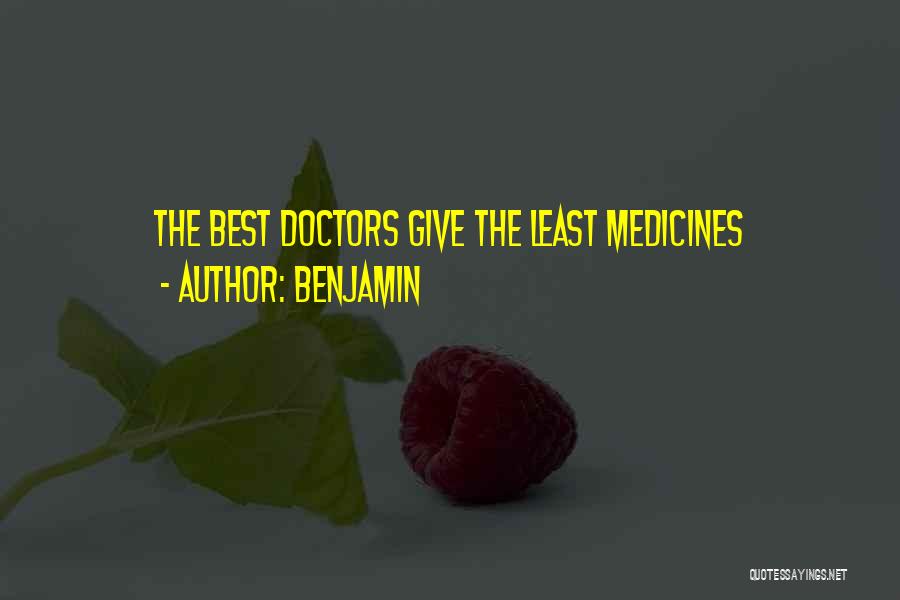 Benjamin Quotes: The Best Doctors Give The Least Medicines