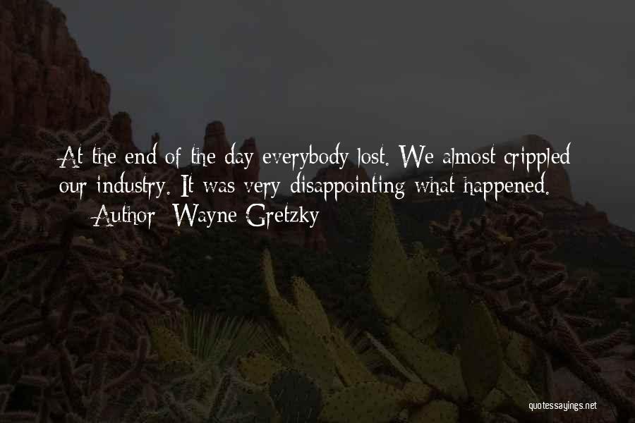 Wayne Gretzky Quotes: At The End Of The Day Everybody Lost. We Almost Crippled Our Industry. It Was Very Disappointing What Happened.