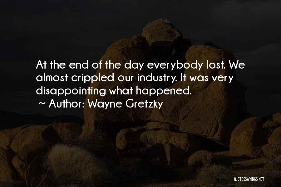 Wayne Gretzky Quotes: At The End Of The Day Everybody Lost. We Almost Crippled Our Industry. It Was Very Disappointing What Happened.