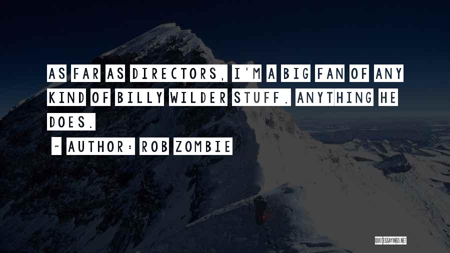 Rob Zombie Quotes: As Far As Directors, I'm A Big Fan Of Any Kind Of Billy Wilder Stuff. Anything He Does.