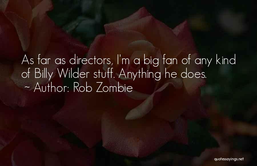 Rob Zombie Quotes: As Far As Directors, I'm A Big Fan Of Any Kind Of Billy Wilder Stuff. Anything He Does.